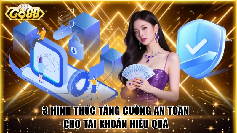 3 hình thức tăng cường an toàn cho tài khoản hiệu quả