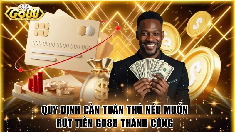 Quy định cần tuân thủ nếu muốn rút tiền Go88 thành công