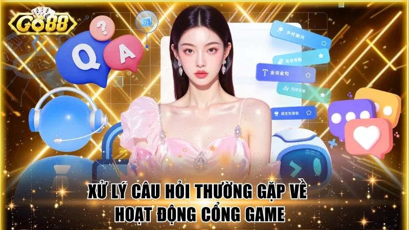 Xử lý câu hỏi thường gặp về hoạt động cổng game